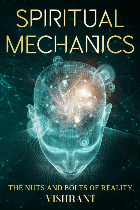 Spiritual Mechanics. The Nuts and Bolts of Reality by Vishrant.